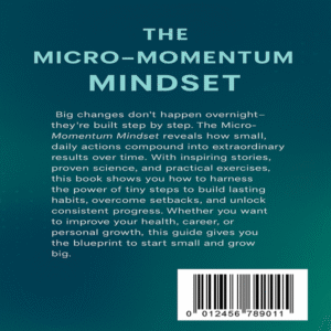 The Micro-Momentum Mindset: Small Daily Actions for Big Life Changes